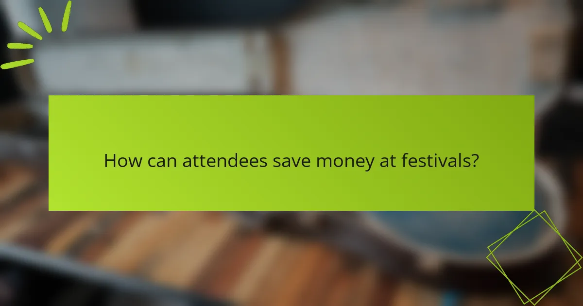 How can attendees save money at festivals?