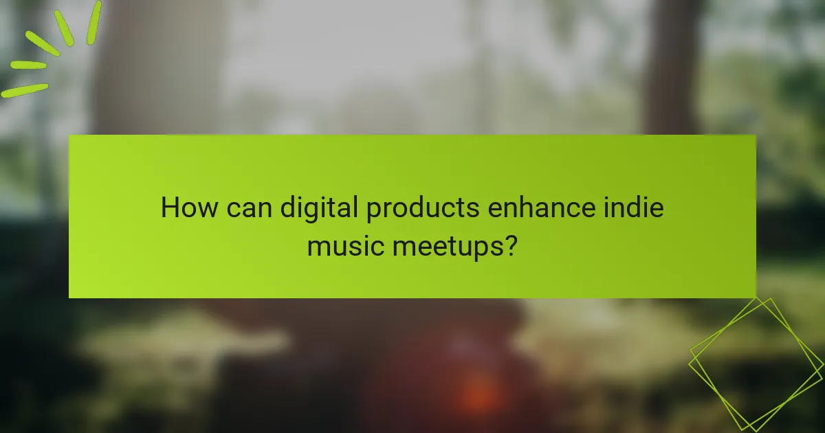 How can digital products enhance indie music meetups?