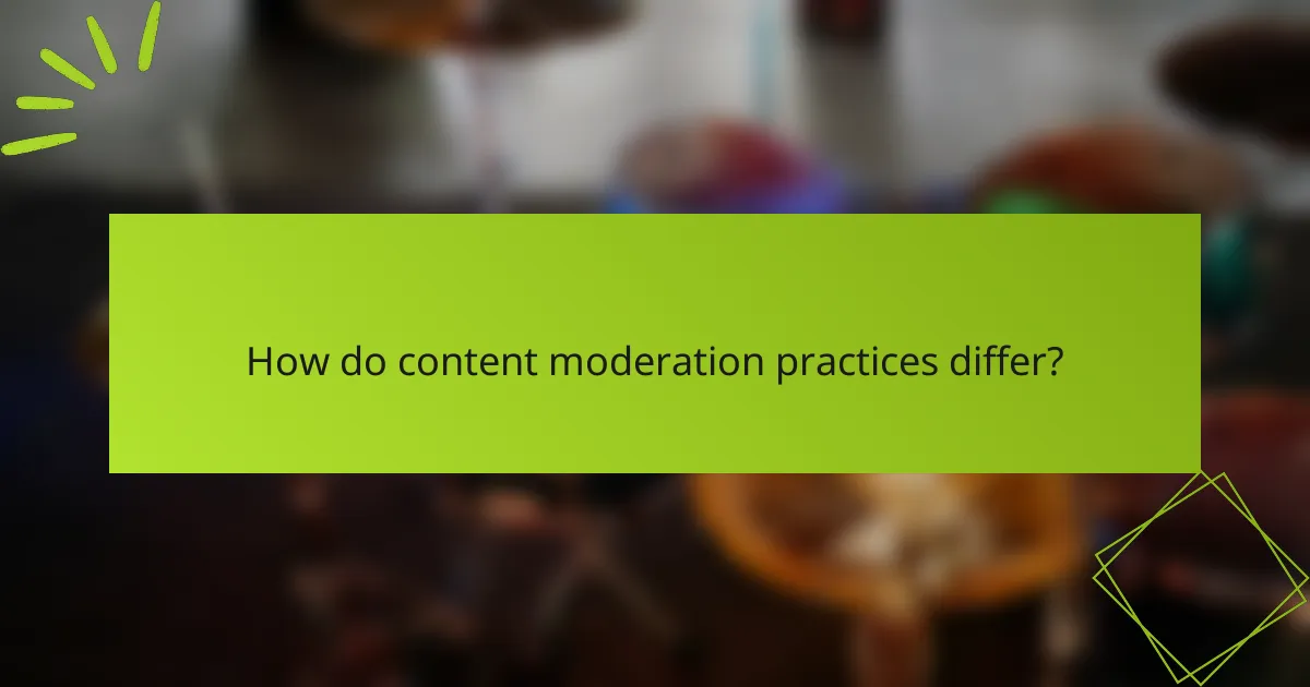 How do content moderation practices differ?