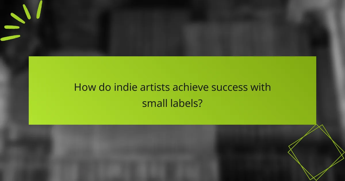How do indie artists achieve success with small labels?