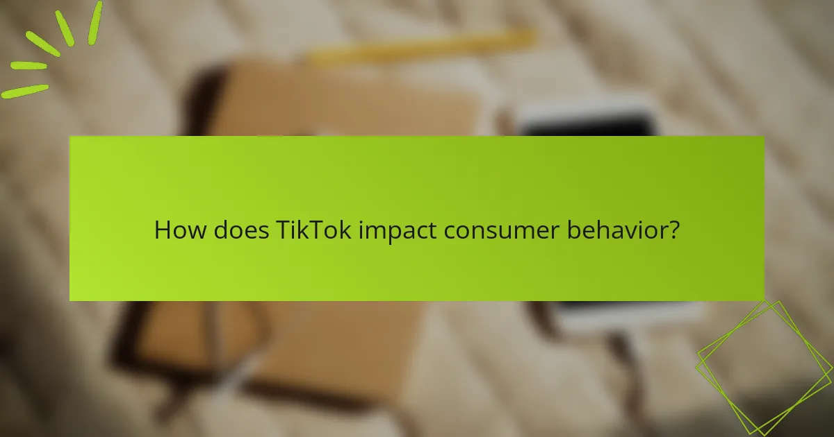 How does TikTok impact consumer behavior?