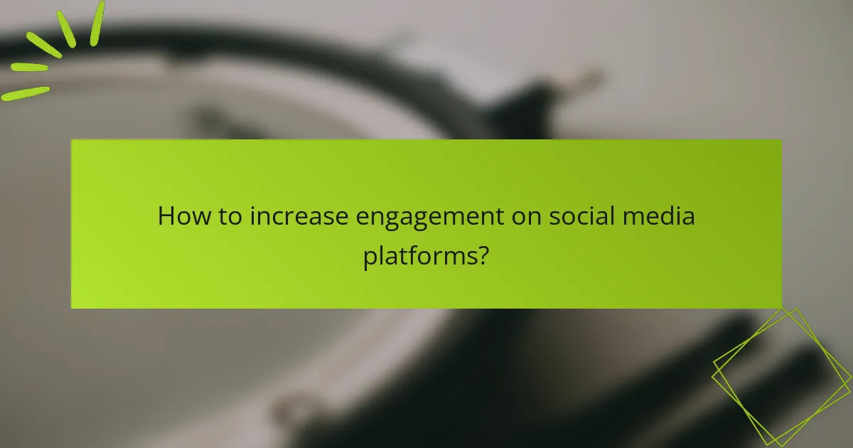 How to increase engagement on social media platforms?