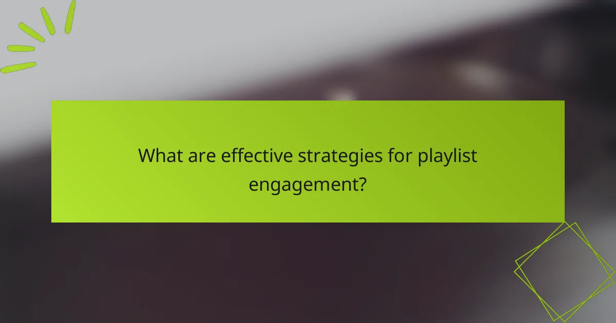 What are effective strategies for playlist engagement?