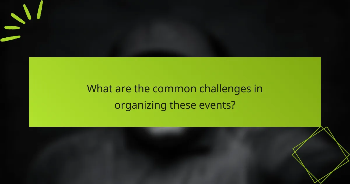 What are the common challenges in organizing these events?