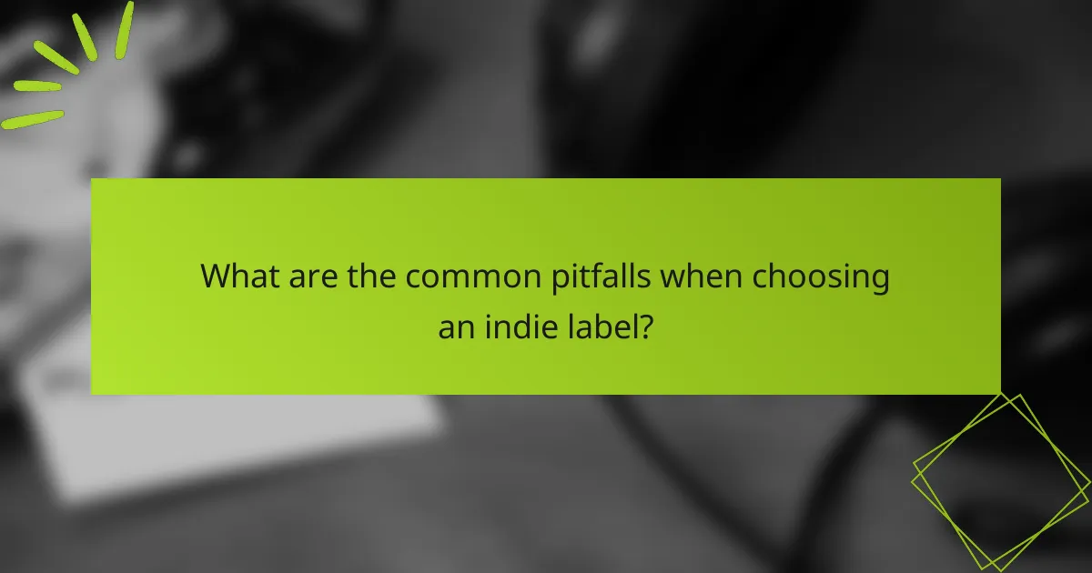 What are the common pitfalls when choosing an indie label?