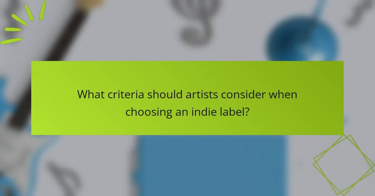 What criteria should artists consider when choosing an indie label?