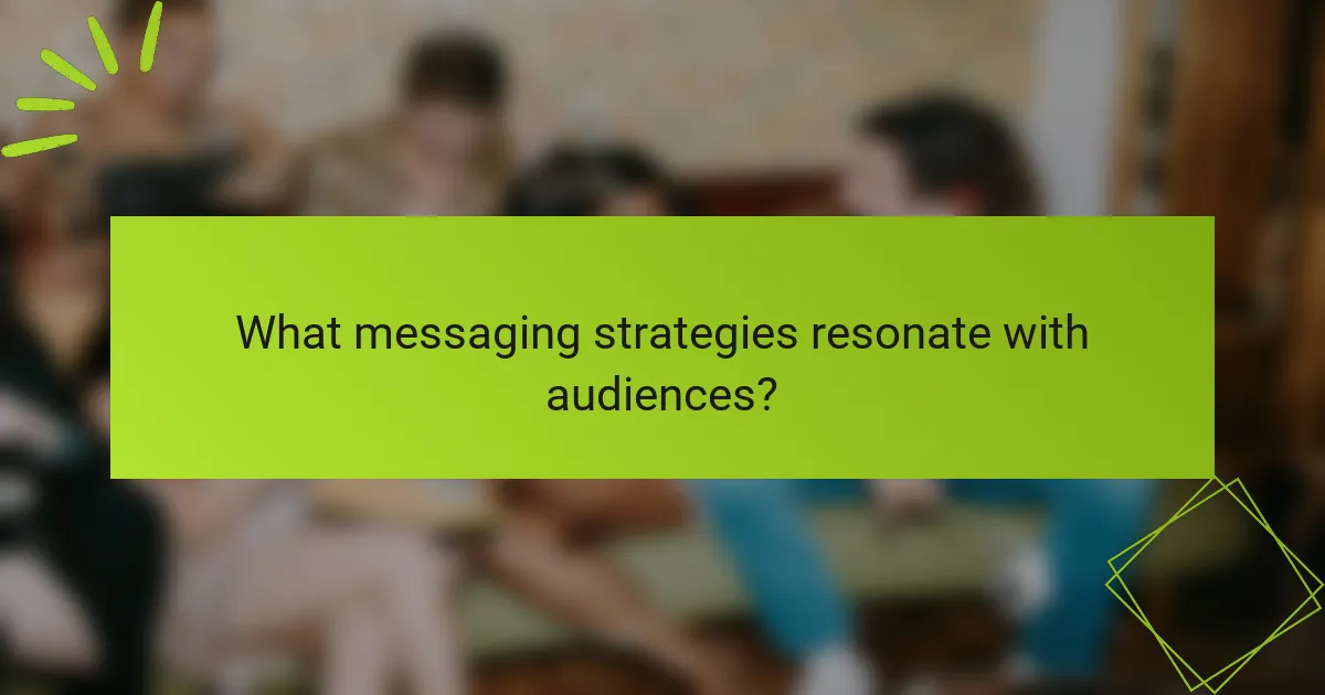 What messaging strategies resonate with audiences?