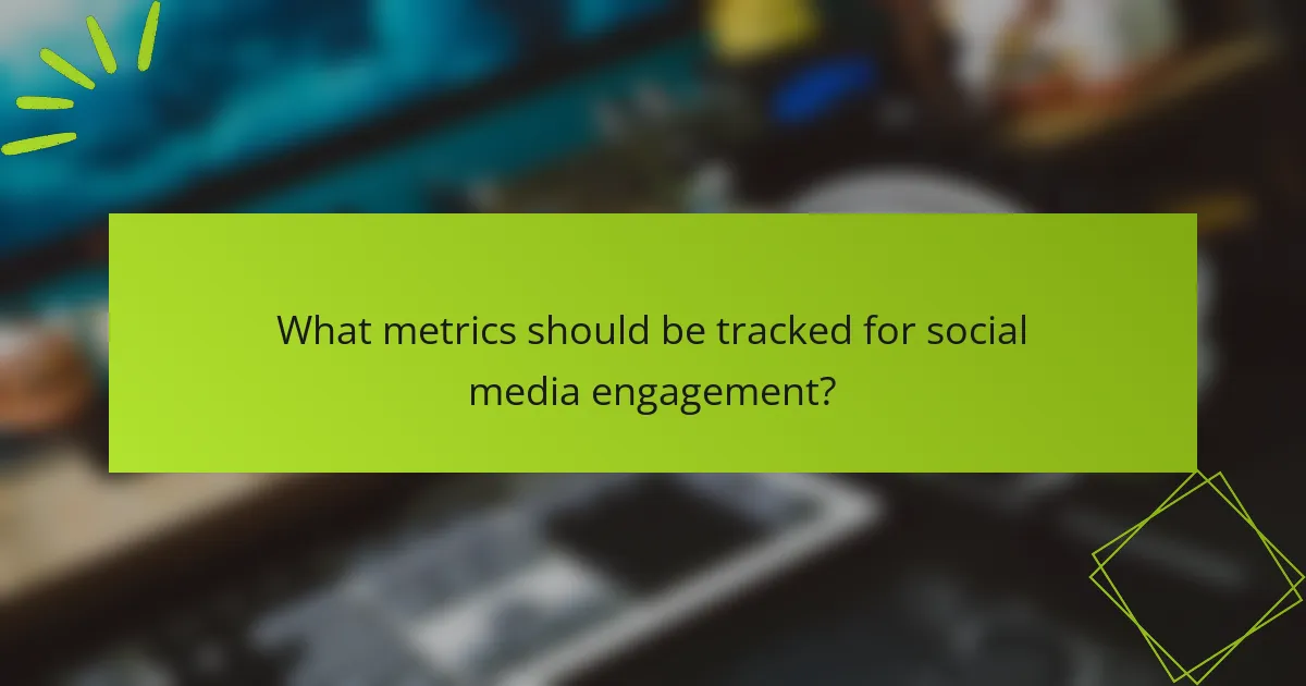 What metrics should be tracked for social media engagement?
