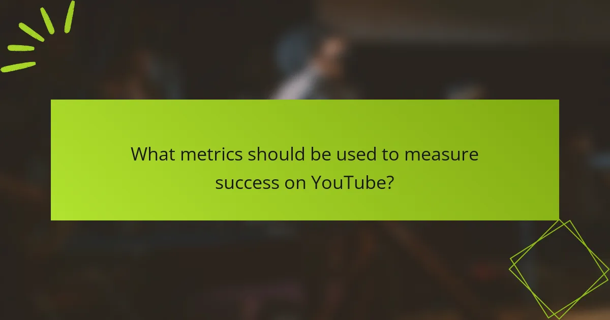What metrics should be used to measure success on YouTube?