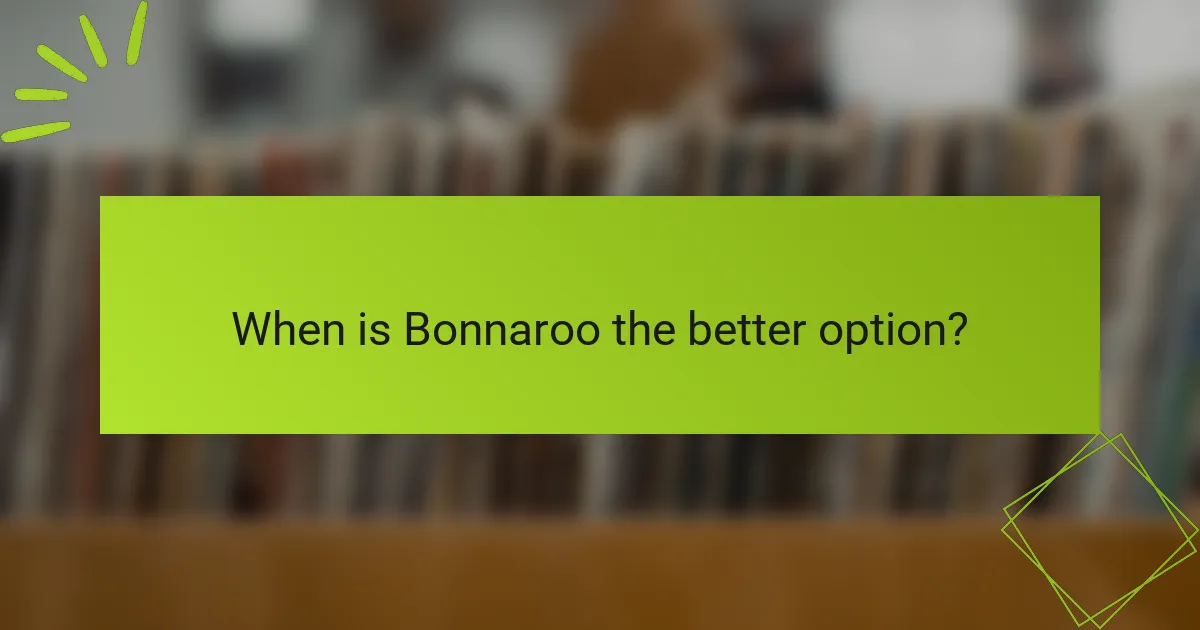When is Bonnaroo the better option?