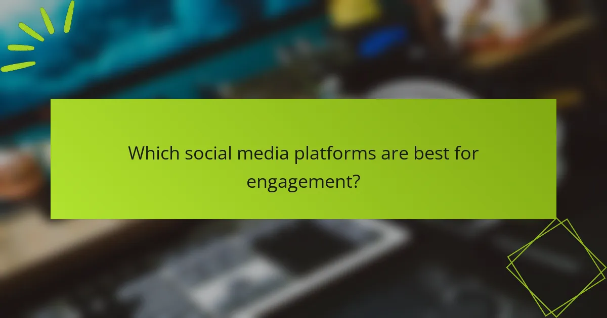 Which social media platforms are best for engagement?
