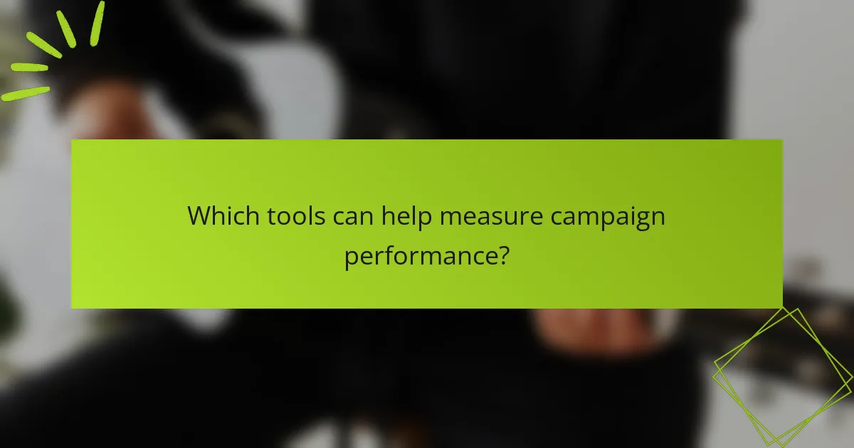Which tools can help measure campaign performance?